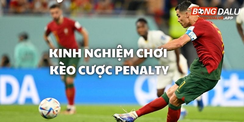 Kinh nghiệm để làm chủ mọi tỷ lệ trong kèo penalty là gì?