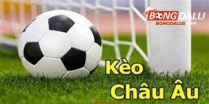 Kèo Châu Âu Là Gì? Cẩm Nang Chơi Kèo Châu Âu - Keonhacai