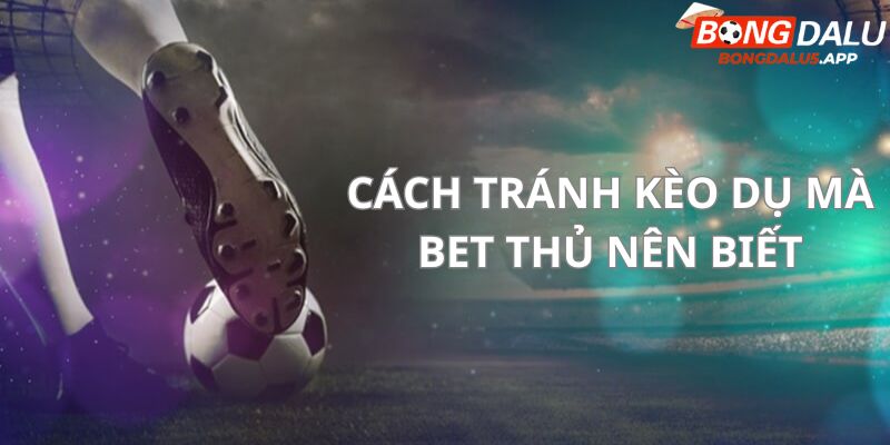 Cách tránh kèo dụ hay mà bet thủ nên biết